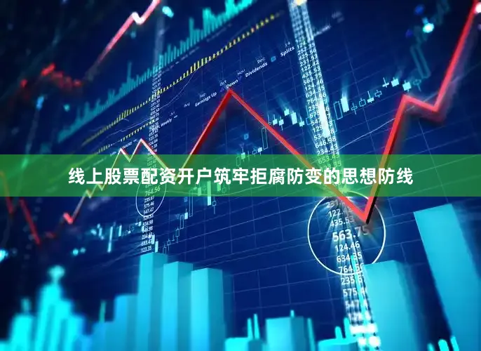 线上股票配资开户筑牢拒腐防变的思想防线