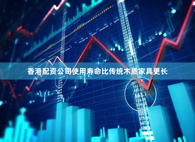 香港配资公司使用寿命比传统木质家具更长