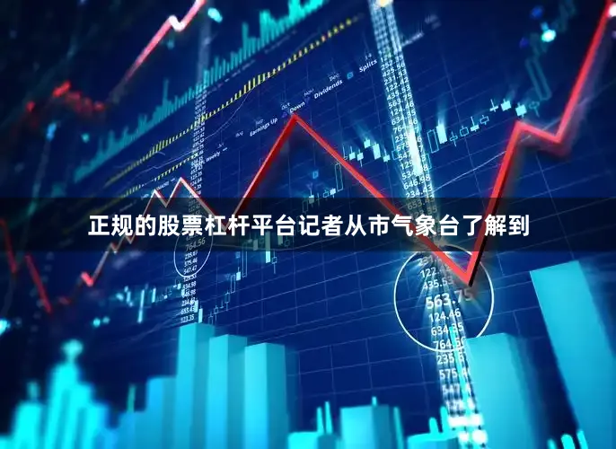 正规的股票杠杆平台记者从市气象台了解到