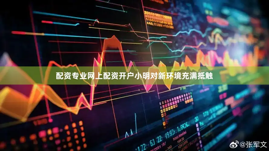 配资专业网上配资开户小明对新环境充满抵触