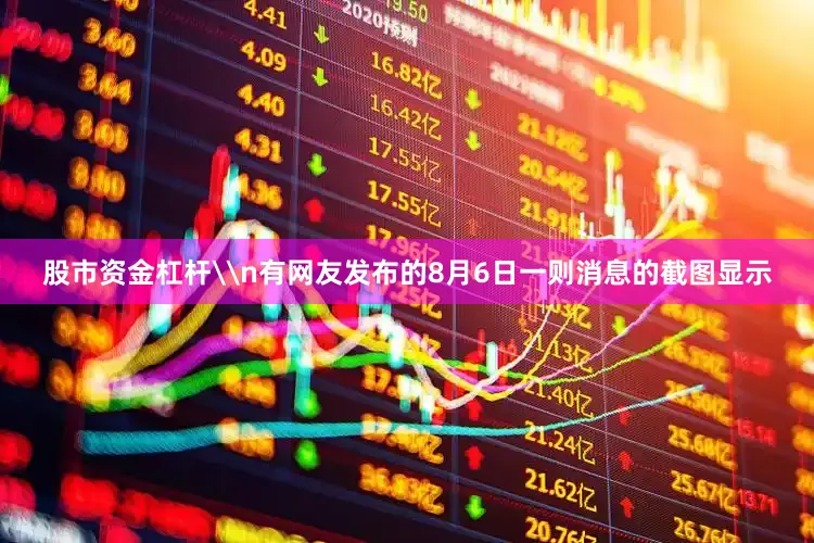 股市资金杠杆\n有网友发布的8月6日一则消息的截图显示