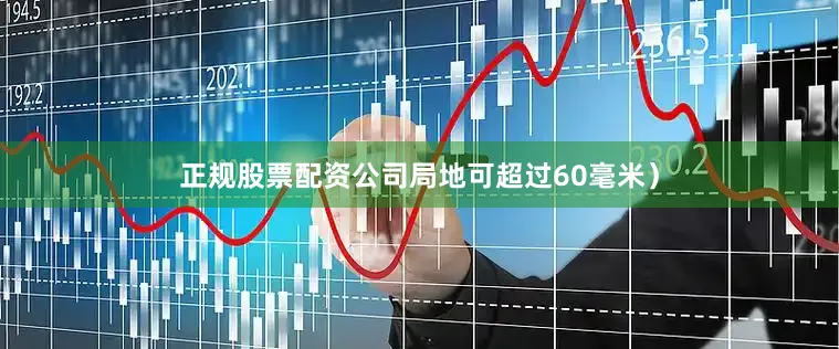 正规股票配资公司局地可超过60毫米）