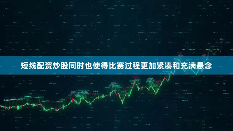 短线配资炒股同时也使得比赛过程更加紧凑和充满悬念